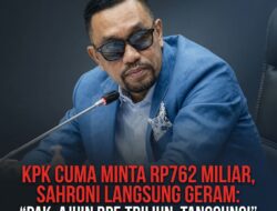 KPK CUMA MINTA RP762 MILIAR, SAHRONI LANGSUNG GERAM: “PAK, AJUIN RP5 TRILIUN, TANGGUNG!”
